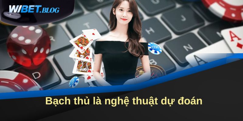 Bạch thủ là nghệ thuật dự đoán