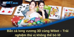Bắn cá long vương 3D cùng Wibet – Trải nghiệm thú vị không thể bỏ lỡ