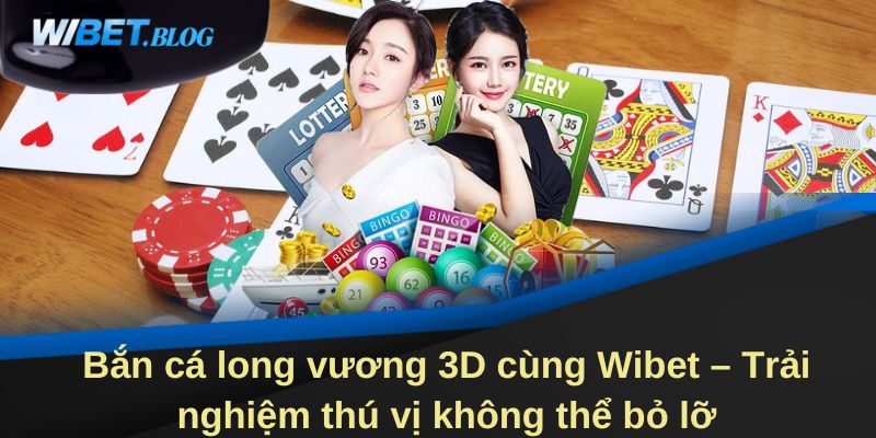 Bắn cá long vương 3D cùng Wibet – Trải nghiệm thú vị không thể bỏ lỡ