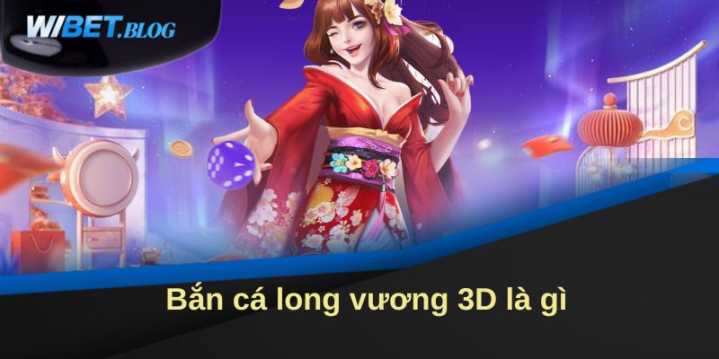 Bắn cá long vương 3D là gì