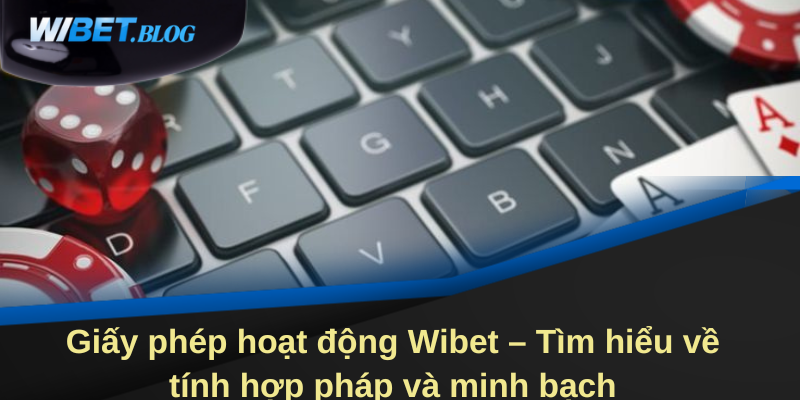 Giới thiệu tổng quan về giấy phép hoạt động Wibet