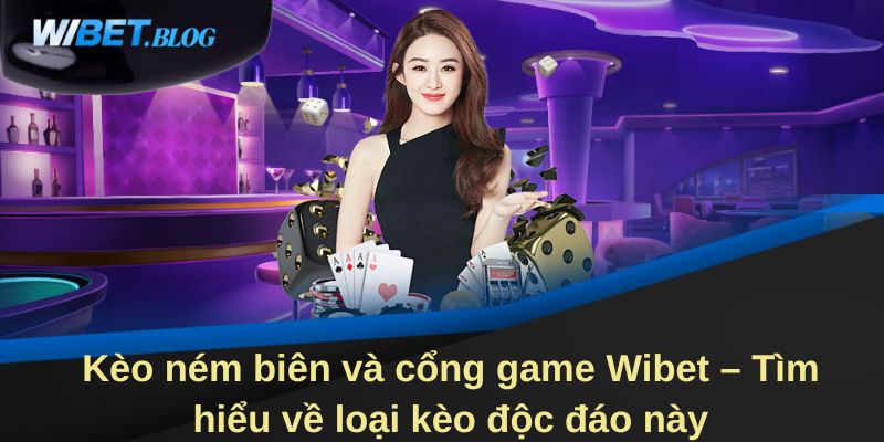 Kèo ném biên và cổng game Wibet – Tìm hiểu về loại kèo độc đáo này