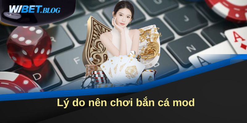 Lý do nên chơi bắn cá mod