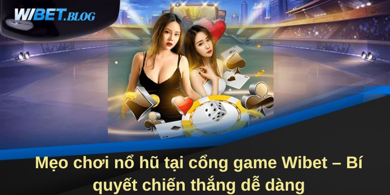 Mẹo chơi nổ hũ tại cổng game Wibet