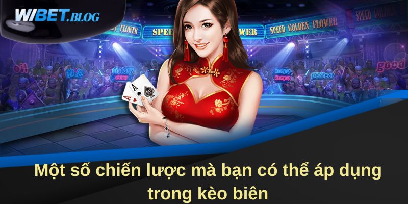Một số chiến lược mà bạn có thể áp dụng trong kèo biên