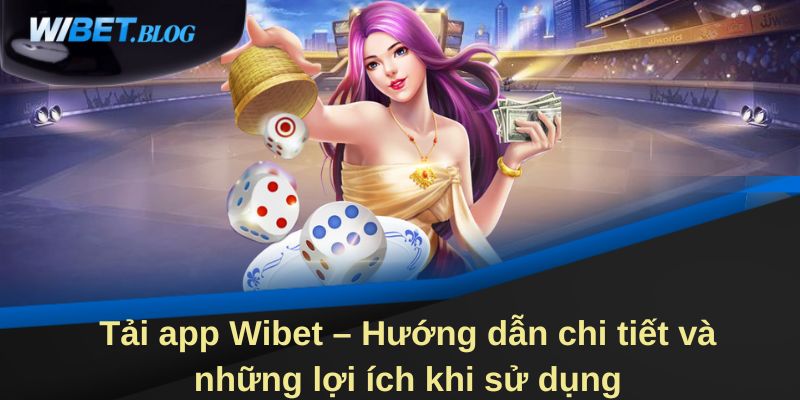 Hướng dẫn chi tiết tải app Wibet