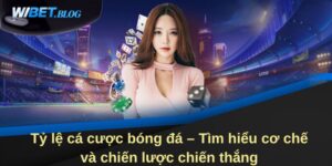 Tỷ lệ cá cược bóng đá – Tìm hiểu cơ chế và chiến lược chiến thắng